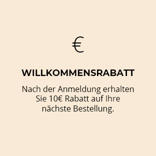 Willkommensrabatt Nach der Anmeldung erhalten Sie 10€ Rabatt