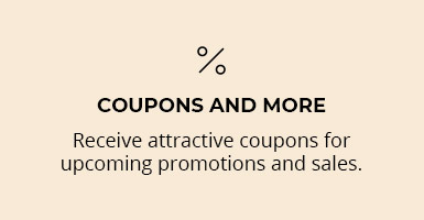 Coupons and more Receive attractive coupons for upcoming promotions and sales