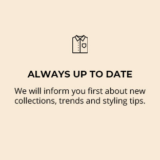 Up to date We will inform you first about new collections, trends and styling tips